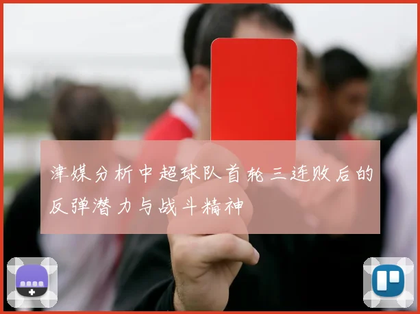 津媒分析中超球队首轮三连败后的反弹潜力与战斗精神